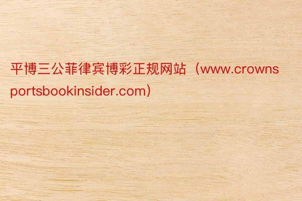 平博三公菲律宾博彩正规网站（www.crownsportsbookinsider.com）