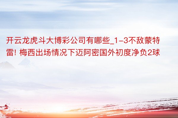 开云龙虎斗大博彩公司有哪些_1-3不敌蒙特雷! 梅西出场情况下迈阿密国外初度净负2球