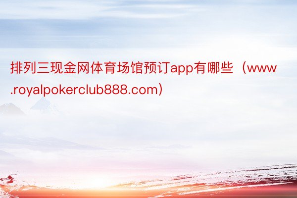 排列三现金网体育场馆预订app有哪些（www.royalpokerclub888.com）