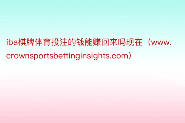 iba棋牌体育投注的钱能赚回来吗现在（www.crownsportsbettinginsights.com）