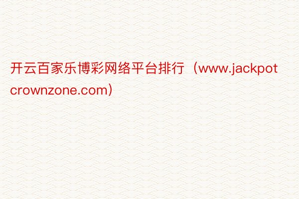 开云百家乐博彩网络平台排行（www.jackpotcrownzone.com）