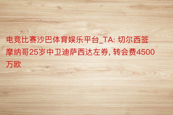 电竞比赛沙巴体育娱乐平台_TA: 切尔西签摩纳哥25岁中卫迪萨西达左券, 转会费4500万欧