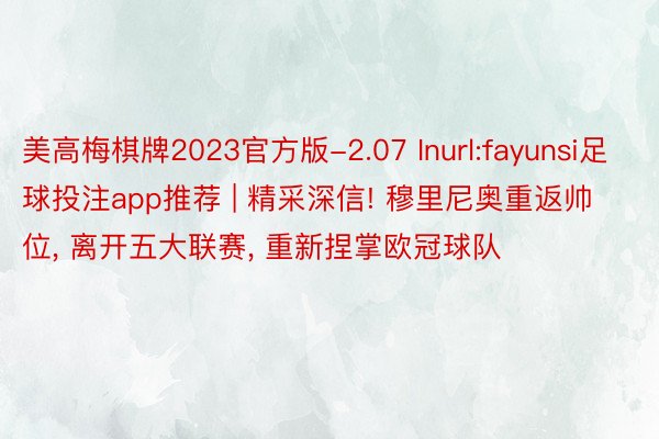 美高梅棋牌2023官方版-2.07 Inurl:fayunsi足球投注app推荐 | 精采深信! 穆里尼奥重返帅位, 离开五大联赛, 重新捏掌欧冠球队