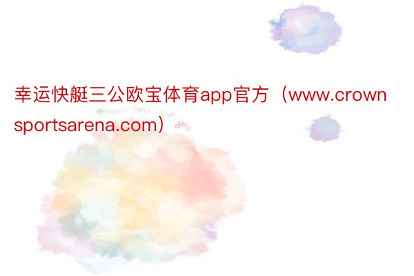 幸运快艇三公欧宝体育app官方（www.crownsportsarena.com）