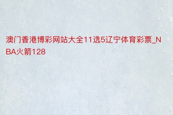 澳门香港博彩网站大全11选5辽宁体育彩票_NBA火箭128